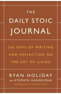 The Daily Stoic Journal: 366 Days of Writing and Reflection on the Art of Living - Ryan Holiday