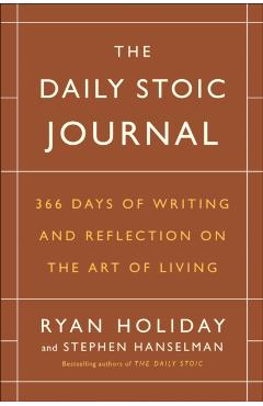 The Daily Stoic Journal: 366 Days of Writing and Reflection on the Art of Living - Ryan Holiday