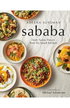 Sababa: Fresh, Sunny Flavors from My Israeli Kitchen: A Cookbook - Adeena Sussman