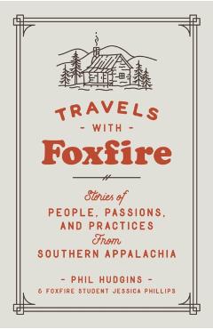 Travels with Foxfire: Stories of People, Passions, and Practices from Southern Appalachia - Foxfire Fund Inc