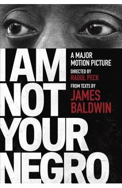 I Am Not Your Negro: A Companion Edition to the Documentary Film Directed by Raoul Peck - James Baldwin