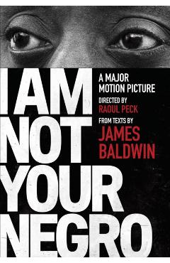 I Am Not Your Negro: A Companion Edition to the Documentary Film Directed by Raoul Peck - James Baldwin