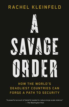A Savage Order: How the World\'s Deadliest Countries Can Forge a Path to Security - Rachel Kleinfeld