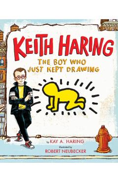 Keith Haring: The Boy Who Just Kept Drawing - Kay Haring