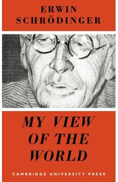 My View of the World - Erwin Schrodinger