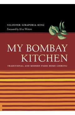 My Bombay Kitchen: Traditional and Modern Parsi Home Cooking - Niloufer Ichaporia King