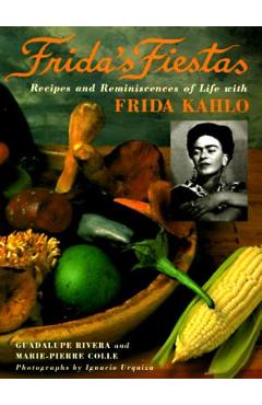 Frida\'s Fiestas: Recipes and Reminiscences of Life with Frida Kahlo: A Cookbook - Marie-pierre Colle