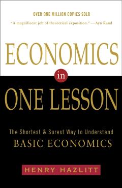 Economics in One Lesson: The Shortest and Surest Way to Understand Basic Economics - Henry Hazlitt