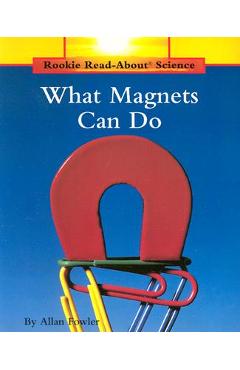 What Magnets Can Do (Rookie Read-About Science: Physical Science: Previous Editions) - Allan Fowler