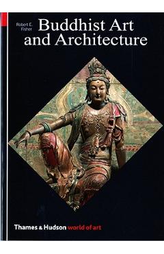 Buddhist Art and Architecture - Robert E. Fisher