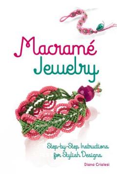 Macram� Jewelry: Step-By-Step Instructions for Stylish Designs - Diana Crialesi