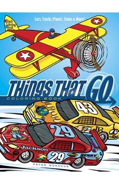 Things That Go Coloring Book: Cars, Trucks, Planes, Trains and More! - Peter Donahue
