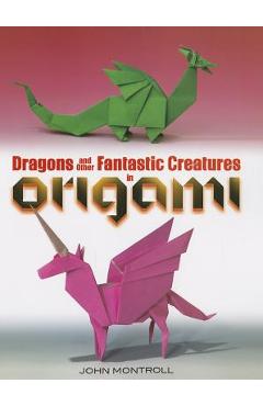 Dragons and Other Fantastic Creatures in Origami - John Montroll