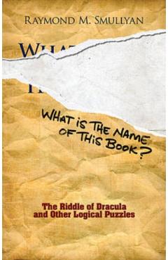 What Is the Name of This Book?: The Riddle of Dracula and Other Logical Puzzles - Raymond M. Smullyan