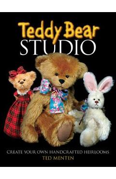Teddy Bear Studio: Create Your Own Handcrafted Heirlooms - Ted Menten