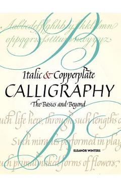 Italic and Copperplate Calligraphy: The Basics and Beyond - Eleanor Winters