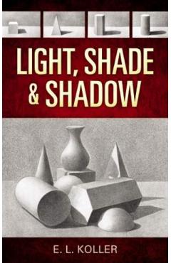 Light, Shade and Shadow - E. L. Koller