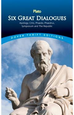 Six Great Dialogues: Apology, Crito, Phaedo, Phaedrus, Symposium, the Republic - Plato