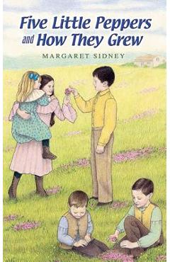 Five Little Peppers and How They Grew - Margaret Sidney