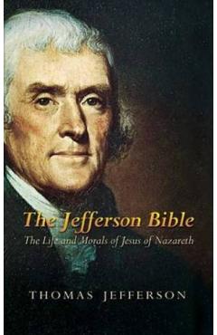 The Jefferson Bible: The Life and Morals of Jesus of Nazareth - Thomas Jefferson