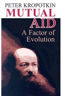 Mutual Aid: A Factor of Evolution