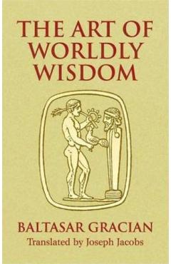 The Art of Worldly Wisdom - Baltasar Gracian
