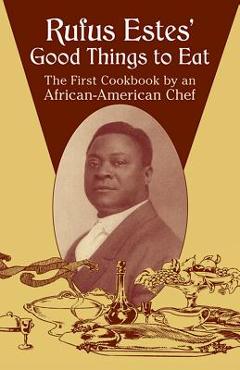 Rufus Estes\' Good Things to Eat: The First Cookbook by an African-American Chef - Rufus Estes
