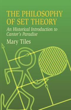 The Philosophy of Set Theory: An Historical Introduction to Cantor\'s Paradise - Mary Tiles