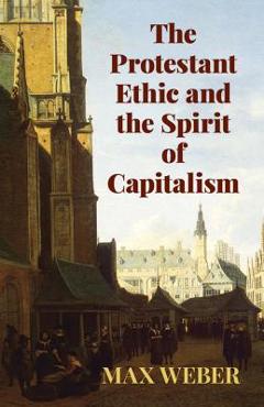 The Protestant Ethic and the Spirit of Capitalism - Max Weber