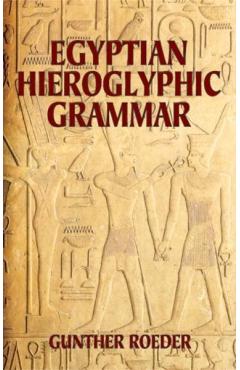 Egyptian Hieroglyphic Grammar: A Handbook for Beginners - Gunther Roeder