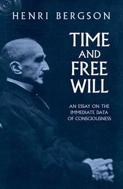 Time and Free Will: An Essay on the Immediate Data of Consciousness - Henri Bergson