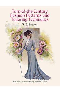 Turn-Of-The-Century Fashion Patterns and Tailoring Techniques - S. S. Gordon