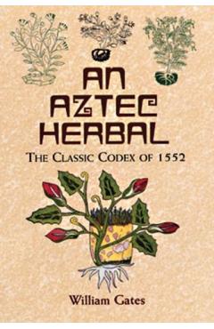 An Aztec Herbal: The Classic Codex of 1552 - William Gates