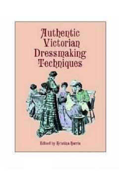 Authentic Victorian Dressmaking Techniques - Kristina Harris