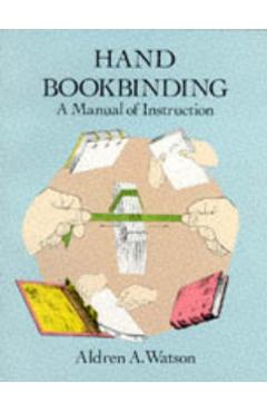 Hand Bookbinding: A Manual of Instruction - Aldren A. Watson