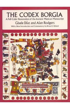 The Codex Borgia: A Full-Color Restoration of the Ancient Mexican Manuscript - Gisele D�az