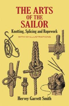 The arts of the sailor: knotting, splicing and ropework - hervey garrett smith