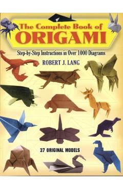 The Complete Book of Origami: Step-By-Step Instructions in Over 1000 Diagrams - Robert J. Lang