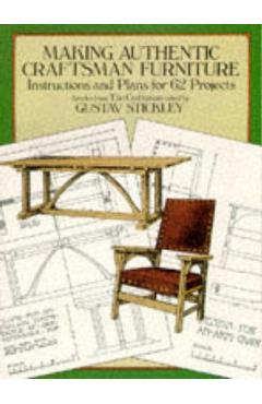 Making Authentic Craftsman Furniture: Instructions and Plans for 62 Projects - Gustav Stickley
