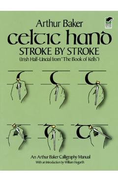 Celtic Hand Stroke by Stroke (Irish Half-Uncial from the Book of Kells): An Arthur Baker Calligraphy Manual - Arthur Baker