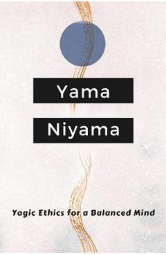 Yogic Ethics for a Balanced Mind: Yama Niyama - Ananda Tapasiddha
