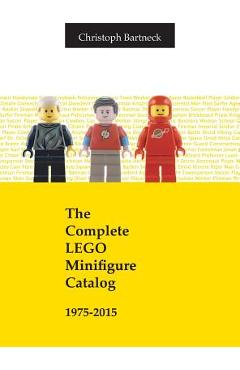 The Complete LEGO Minifigure Catalog 1975-2015 - Christoph Bartneck