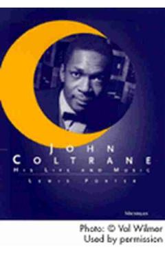 John Coltrane: His Life and Music - Lewis Porter