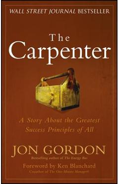 The Carpenter: A Story about the Greatest Success Strategies of All - Jon Gordon