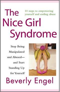 The Nice Girl Syndrome: Stop Being Manipulated and Abused -- And Start Standing Up for Yourself - Beverly Engel