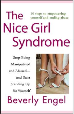 The Nice Girl Syndrome: Stop Being Manipulated and Abused -- And Start Standing Up for Yourself - Beverly Engel
