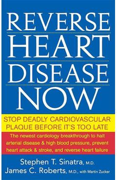 Reverse Heart Disease Now: Stop Deadly Cardiovascular Plaque Before It\'s Too Late - Stephen T. Sinatra