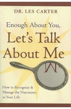 Enough about You, Let\'s Talk about Me: How to Recognize and Manage the Narcissists in Your Life - Les Carter