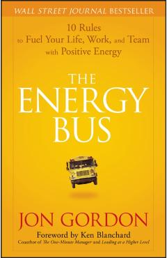 The Energy Bus: 10 Rules to Fuel Your Life, Work, and Team with Positive Energy - Jon Gordon