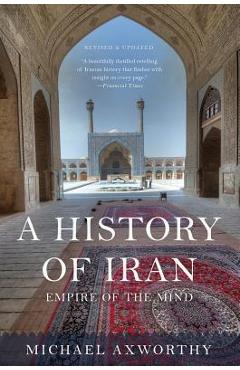 A History of Iran: Empire of the Mind - Michael Axworthy